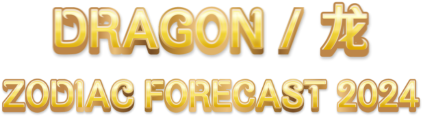 DRAGON / 龙 Zodiac Forecast 2024